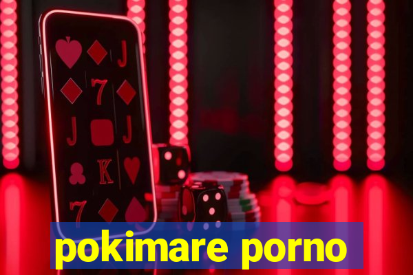 pokimare porno